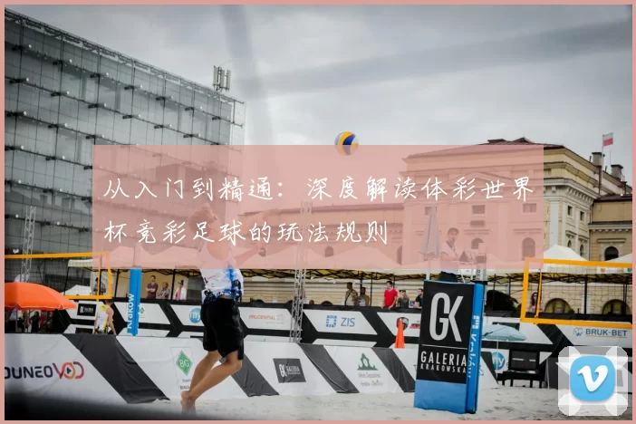 从入门到精通:深度解读体彩世界杯竞彩足球的玩法规则