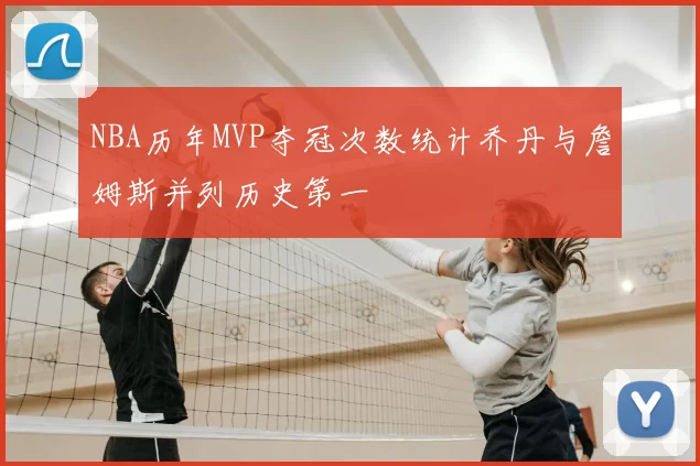 NBA历年MVP夺冠次数统计乔丹与詹姆斯并列历史第一