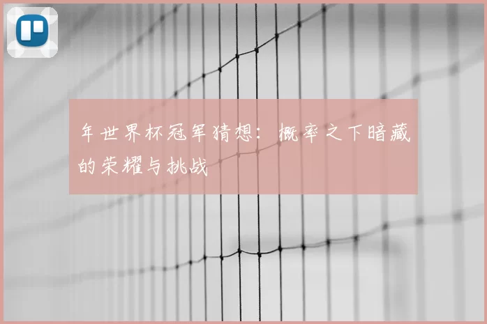 年世界杯冠军猜想：概率之下暗藏的荣耀与挑战