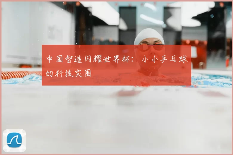 中国智造闪耀世界杯:小小乒乓球的科技突围