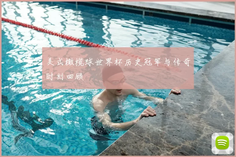 美式橄榄球世界杯历史冠军与传奇时刻回顾