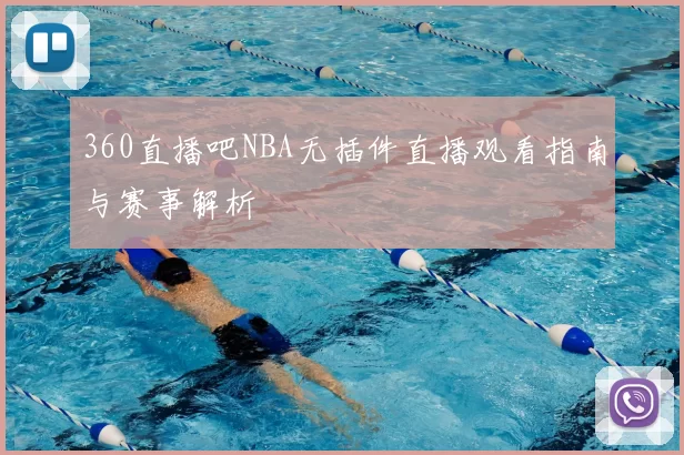 360直播吧NBA无插件直播观看指南与赛事解析