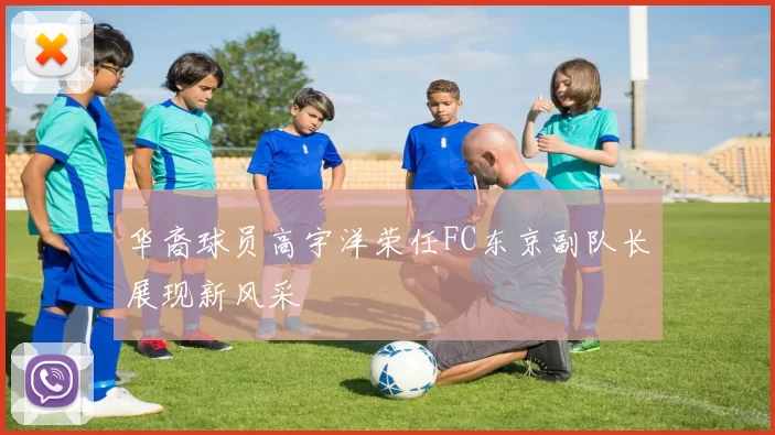 华裔球员高宇洋荣任FC东京副队长展现新风采
