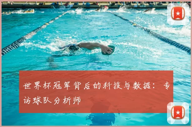 世界杯冠军背后的科技与数据：专访球队分析师