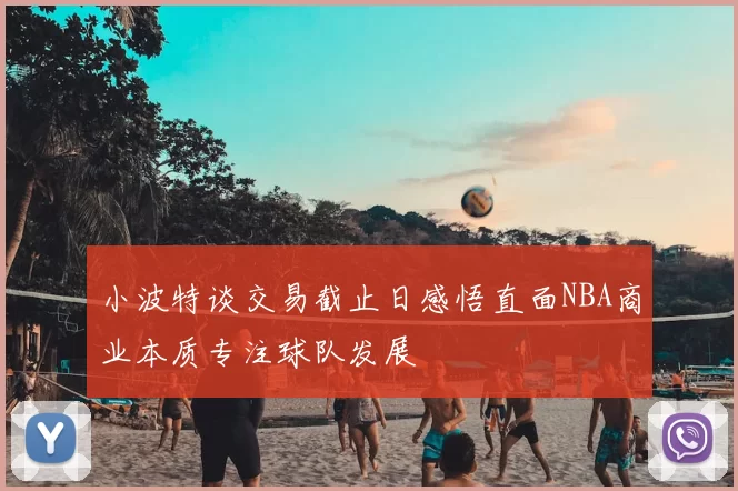 小波特谈交易截止日感悟直面NBA商业本质专注球队发展